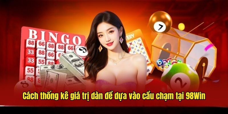 Cách thống kê giá trị dàn đề dựa vào cầu chạm tại 98Win