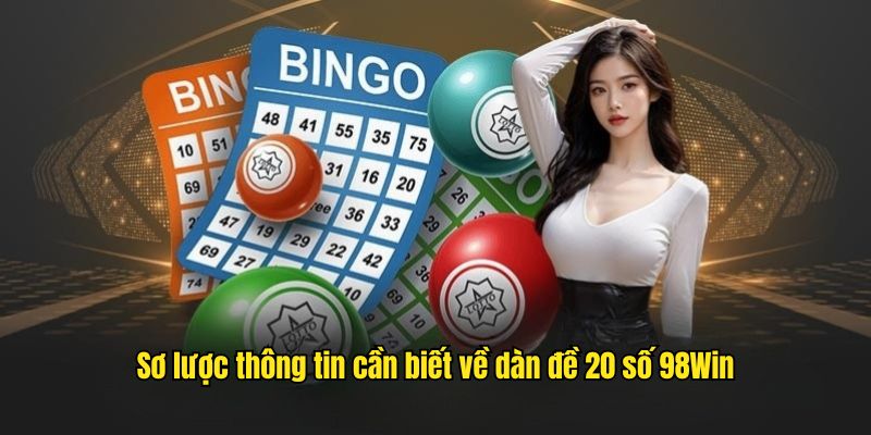 Sơ lược thông tin cần biết về dàn đề 20 số 98Win