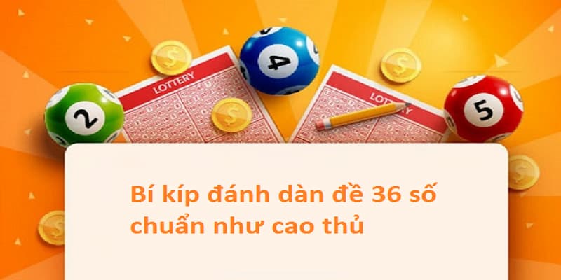 Phương pháp tạo dàn 36 số cực hay