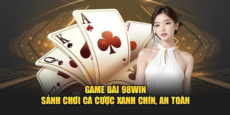 Chuyên mục game bài 98Win siêu phẩm và đẳng cấp