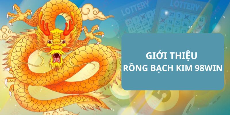 Giới thiệu về Rồng Bạch Kim tại 98WIN