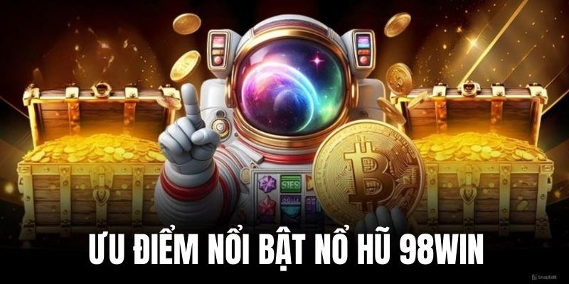 Nổ hũ 98Win ưu điểm tạo nên sự nổi bật 